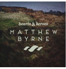 Matthew Byrne - Hearts & Heroes