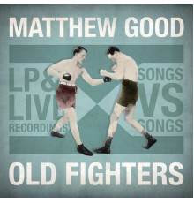 Matthew Good - Old Fighters