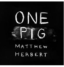 Matthew Herbert - One Pig