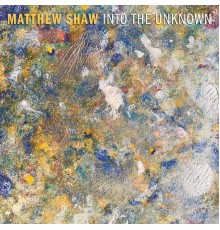 Matthew Shaw - Into The Unknown