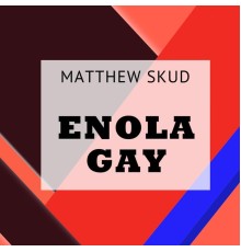 Matthew Skud - Enola Gay