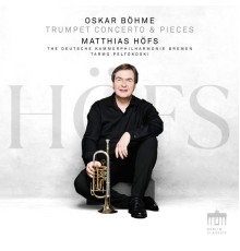 Matthias Höfs & Deutsche Kammerphilharmonie Bremen - Oskar Böhme Trumpet Concerto & Pieces