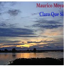 Mauricio Moya - Claro Que Sí