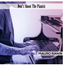 Mauro Rawn - Don't Shoot The Pianist