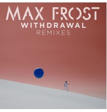 Max Frost - Withdrawal Remixes