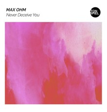 Max Ohm - Never Deceive You