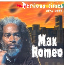 Max Romeo - Perilous Times (1974-1999)