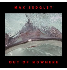 Max Sedgley - Out of Nowhere