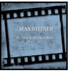 Max Steiner - Silver Screen Magic