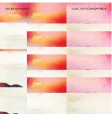 Max de Wardener - Music For Detuned Pianos