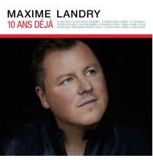 Maxime Landry - 10 ans déjà