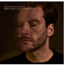 Maximilian Hecker - Wretched Love Songs