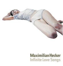 Maximilian Hecker - Infinite Love Songs