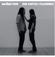 Maximo Park - Our Earthly Pleasures