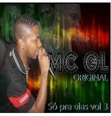 Mc GL original - Só pra Elas, Vol. 3