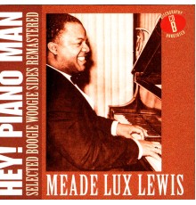 Meade Lux Lewis - Hey! Piano Man: Selected Boogie Woogie Sides Remastered - CD B