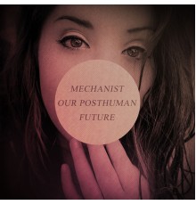 Mechanist - Our Posthuman Future