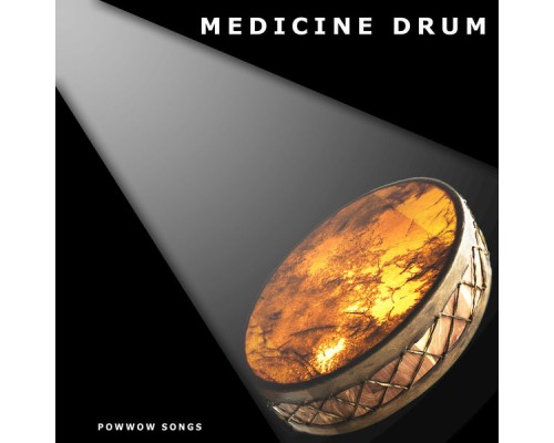 Medicine Drum - Medicine Drum: Powwow Songs Medicine Drum - Medicine Drum: Powwow Songs
