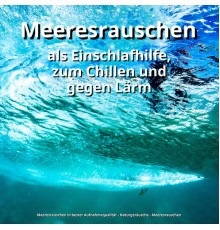 Meeresrauschen in bester Aufnahmequalität, Naturgeräusche, Meeresrauschen, Ina Schneider - Meeresrauschen als Einschlafhilfe, zum Chillen und gegen Lärm