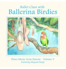 Megumi Kopp - Ballet Class with Ballerina Birdies~piano Music from Hawaii, Vol. V