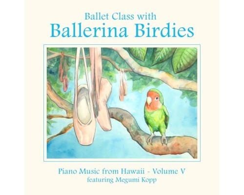 Megumi Kopp - Ballet Class with Ballerina Birdies~piano Music from Hawaii, Vol. V