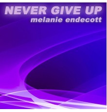 Melanie Endecott - Never Give Up