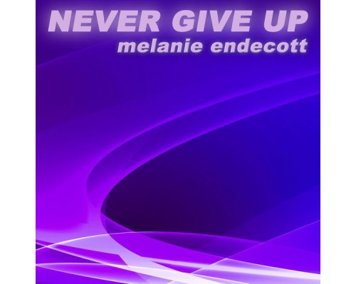 Melanie Endecott - Never Give Up