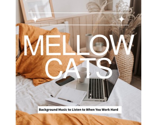 Mellow Cats - Background Music to Listen to When You Work Hard Mellow Cats - Background Music to Listen to When You Work Hard