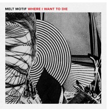 Melt Motif - Where I Want to Die