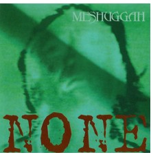 Meshuggah - None