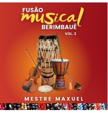 Mestre Maxuel - Fusão Musical Berimbauê, Vol. 3