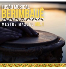 Mestre Maxuel - Fusão Musical Berimbauê, Vol. 1