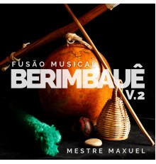 Mestre Maxuel - Fusão Musical Berimbauê V.2
