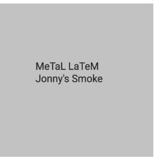 Metal Latem - Jonny's Smoke