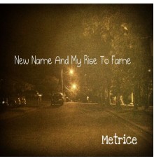 Metrice - New Name and My Rise to Fame