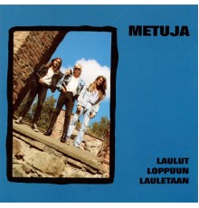 Metuja - Metuja / Laulut loppuun lauletaan