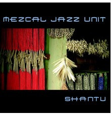 Mezcal Jazz Unit & Shantu - Shantu