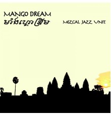 Mezcal Jazz Unit feat. Phan Chamroeun, Lun Chumnith & Sour Vanna - Mango Dream
