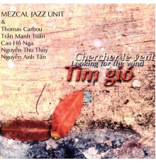Mezcal Jazz Unit feat. Thomas Carbou, Tran Manh Tuan, Cao Ho Nga, Nguyen Thu Thuy & Nguyen Anh Tan - Tim Gio : Chercher le vent