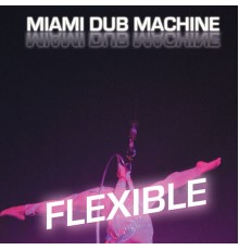 Miami Dub Machine - Flexible