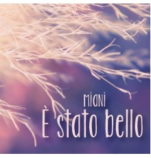 Miani - E' Stato Bello