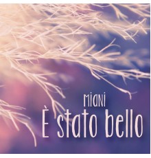 Miani - E' stato bello