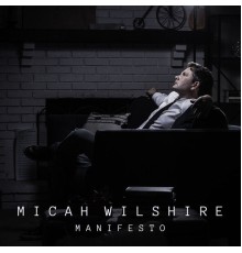 Micah Wilshire - Manifesto