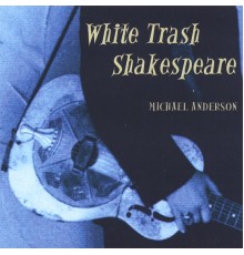 Michael Anderson - White Trash Shakespeare