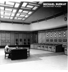 Michael Burkat - Inconstant Places