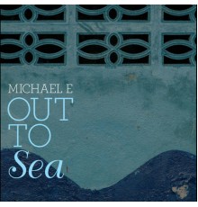 Michael E - Out To Sea