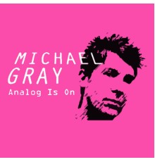 Michael Gray - Analog Is On