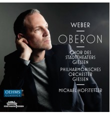 Michael Hofstetter, Giessen State Theatre Philharmonic Orchestra, Mirko Roschkowski, Clemens Kerschbaumer - Weber: Oberon, J. 306 (Live)