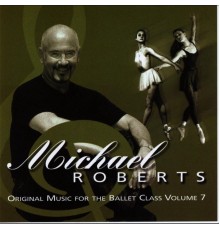 Michael Roberts - Michael Roberts Original Music for the Ballet Class Volume 7