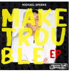 Michael Sparks - Make Trouble